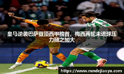 皇马逆袭巴萨登顶西甲榜首，梅西两轮未进球压力随之加大