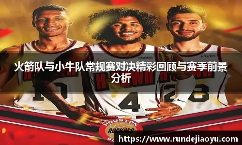 火箭队与小牛队常规赛对决精彩回顾与赛季前景分析