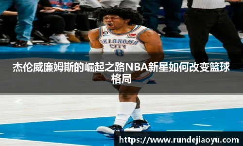 杰伦威廉姆斯的崛起之路NBA新星如何改变篮球格局