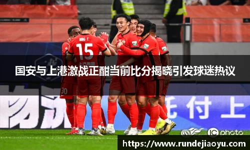 国安与上港激战正酣当前比分揭晓引发球迷热议