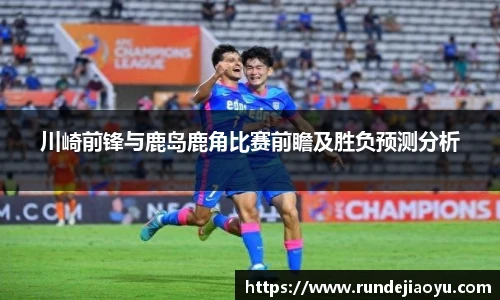 川崎前锋与鹿岛鹿角比赛前瞻及胜负预测分析