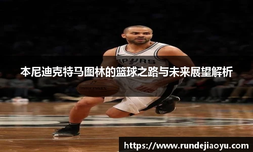 本尼迪克特马图林的篮球之路与未来展望解析