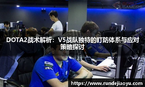 DOTA2战术解析：V5战队独特的盯防体系与应对策略探讨